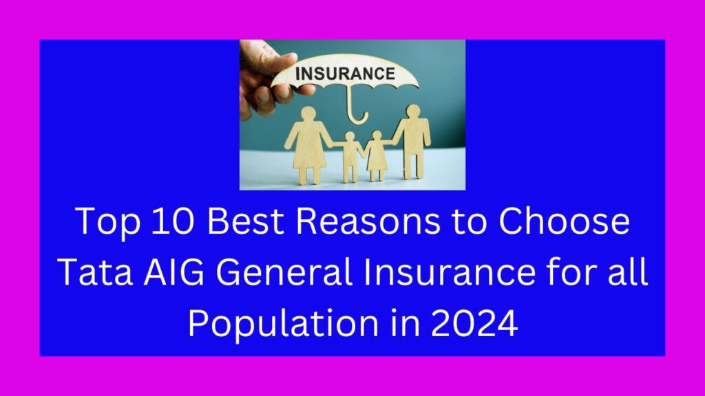 Top 10 Best Reasons to Choose Tata AIG General Insurance for all Population in 2024