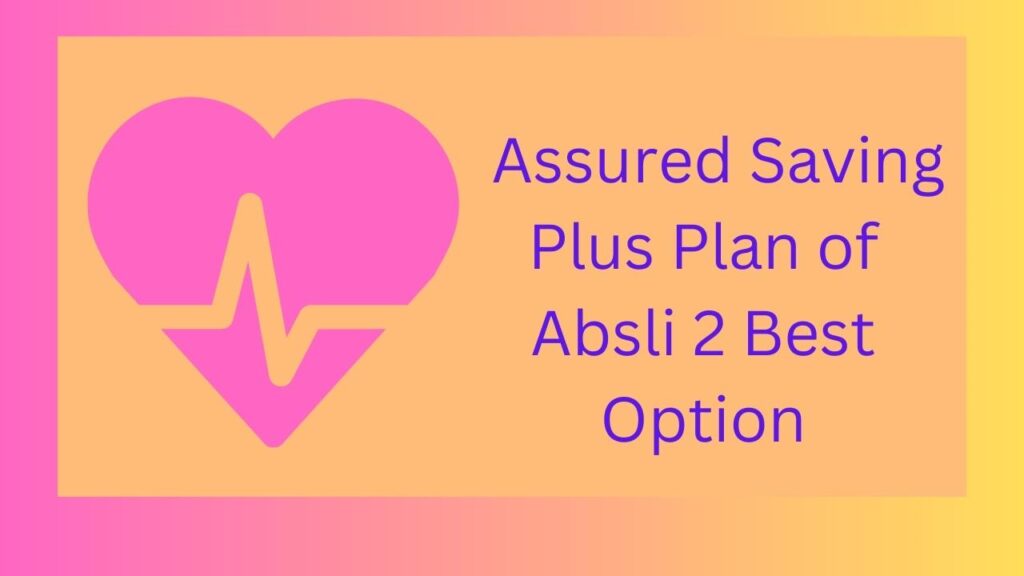 Assured Saving Plus Plan of Absli 2 Best Option