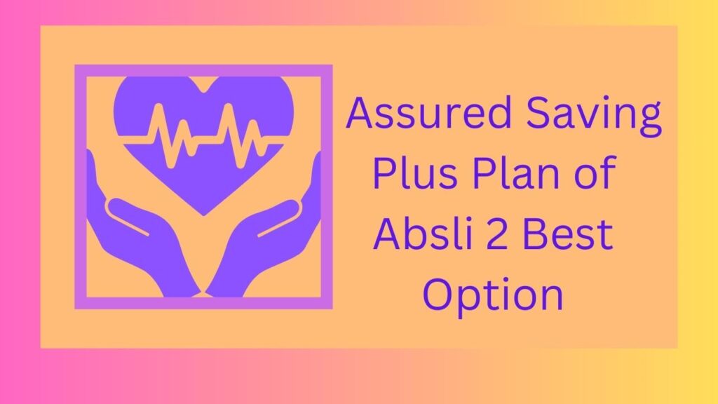 Assured Saving Plus Plan of Absli 2 Best Option