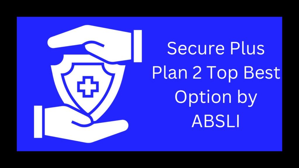 Secure Plus Plan 2 Top Best Option by ABSLI