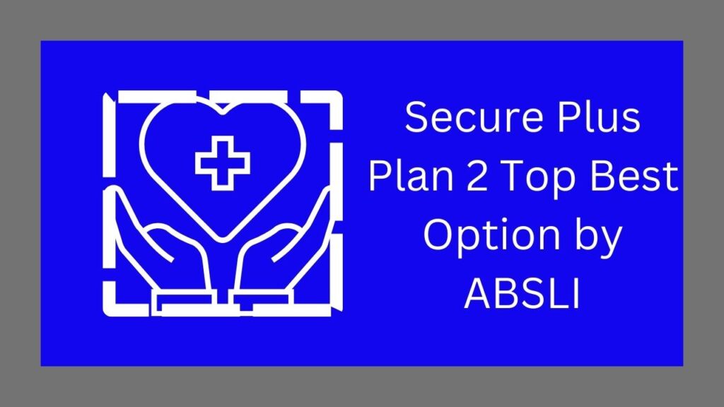 Secure Plus Plan 2 Top Best Option by ABSLI