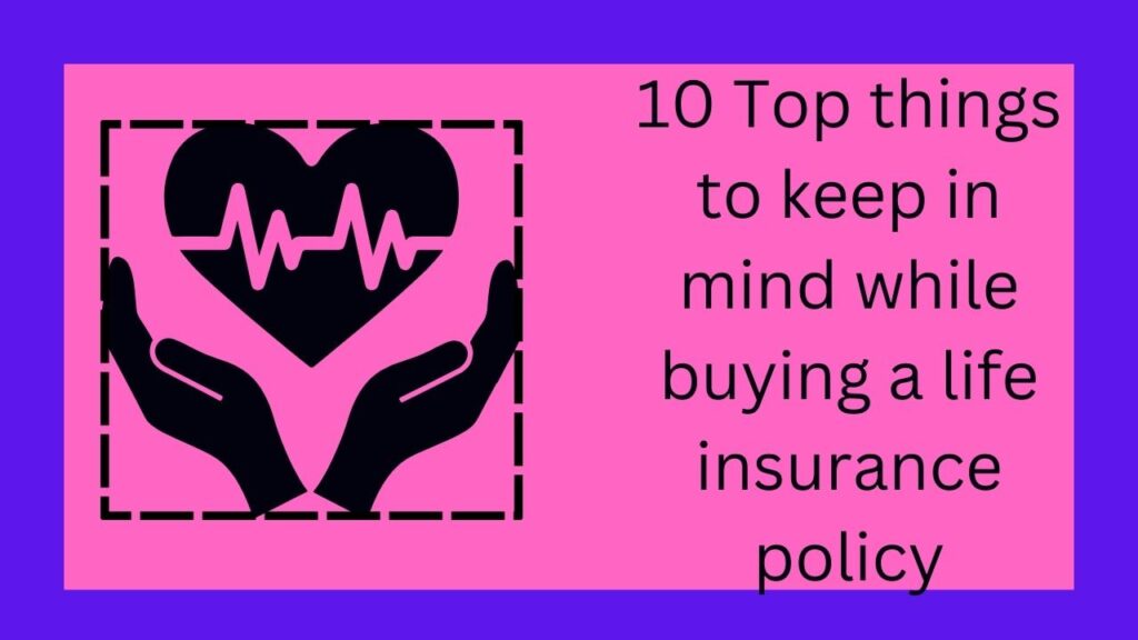 10 Top things to keep in mind while buying a life insurance policy