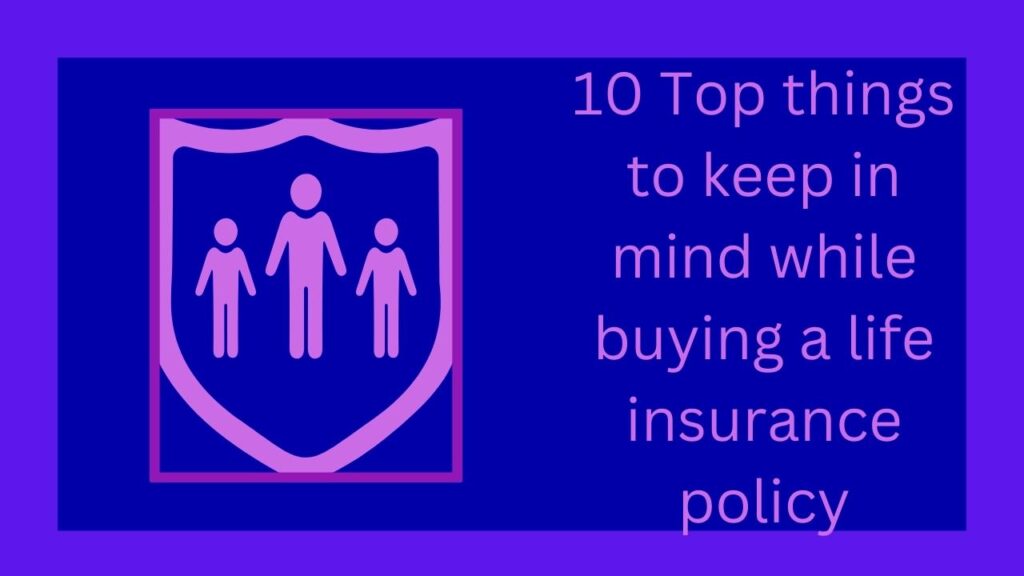 10 Top things to keep in mind while buying a life insurance policy