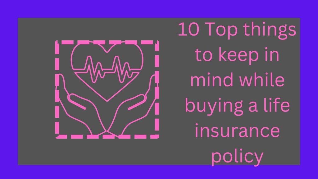 10 Top things to keep in mind while buying a life insurance policy