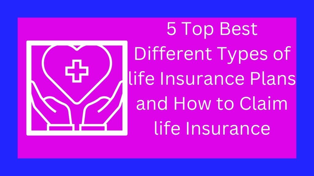 5 Top Best Different Types of life Insurance Plans and How to Claim life Insurance