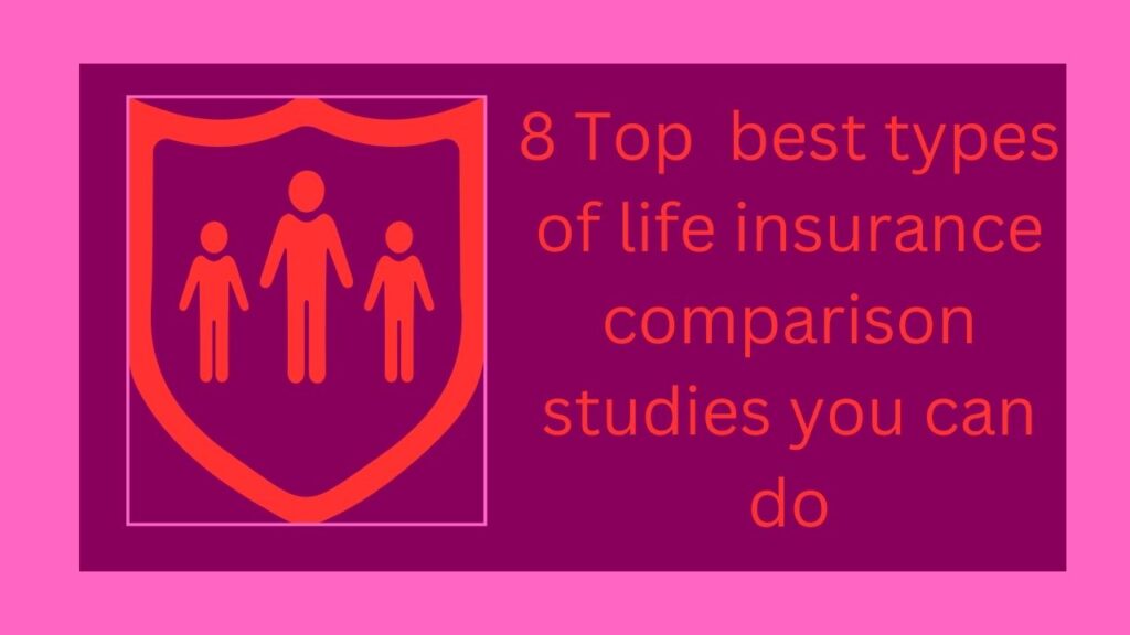 8 Top best types of life insurance comparison studies you can do