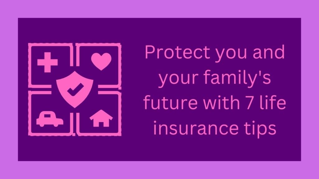 Protect you and your family's future with 7 life insurance tips