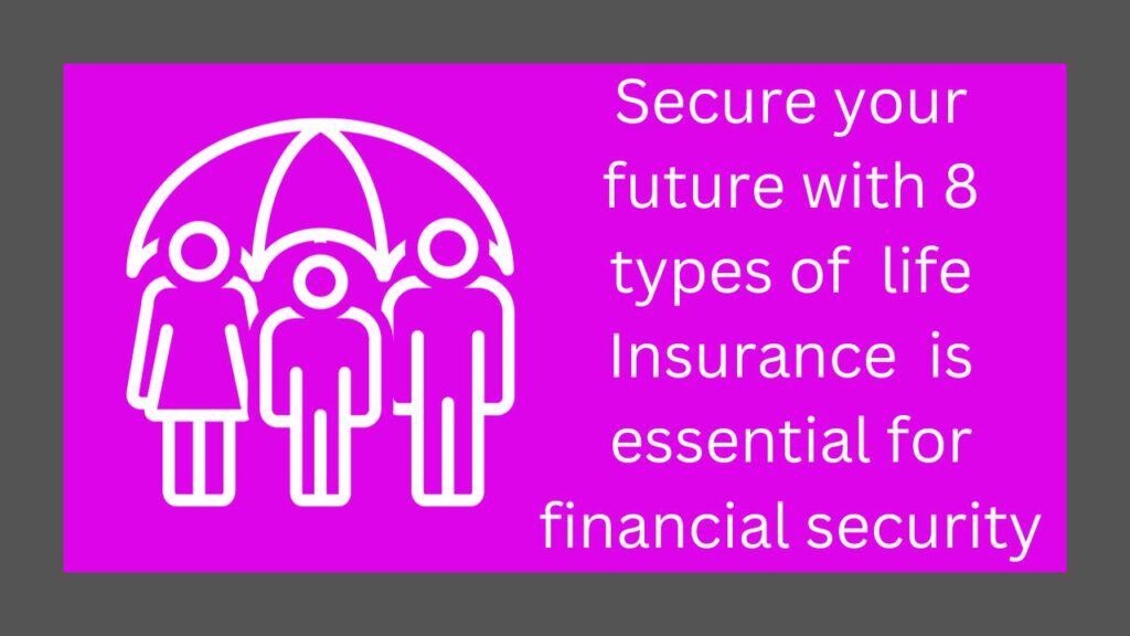 Secure your future with 8 types of life Insurance is essential for financial security