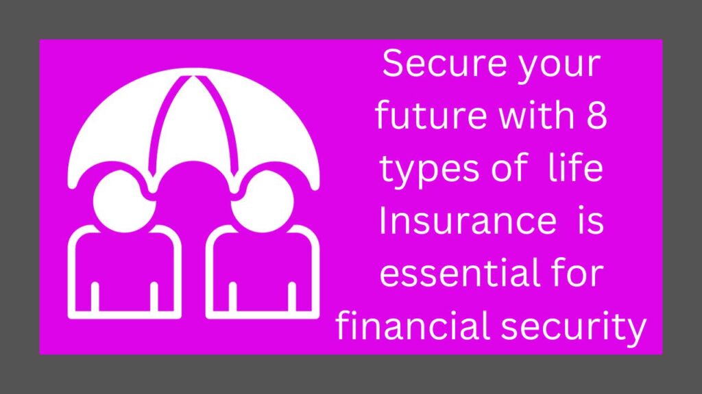 Secure your future with 8 types of life Insurance is essential for financial security