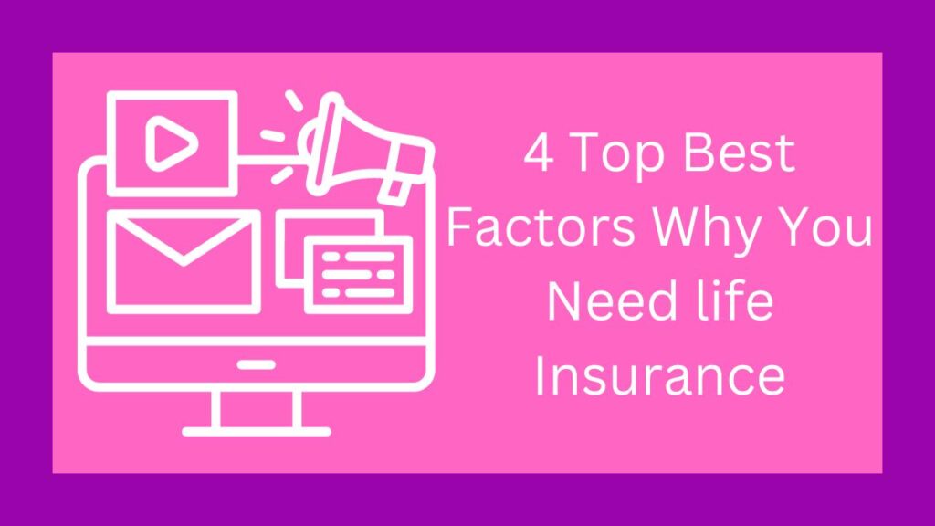 4 Top Best Factors Why You Need life Insurance