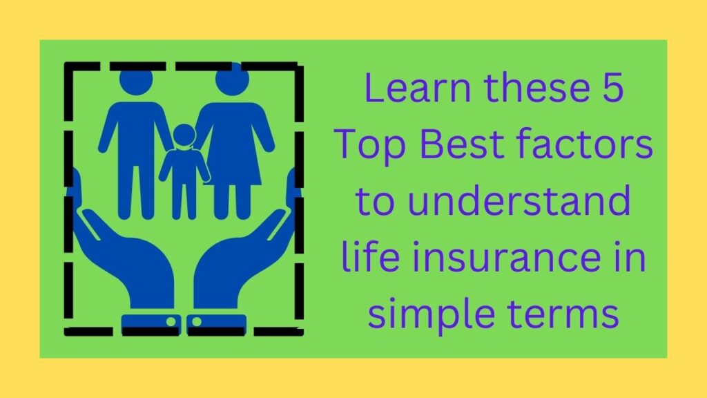 Learn these 5 Top Best factors to understand life insurance in simple terms