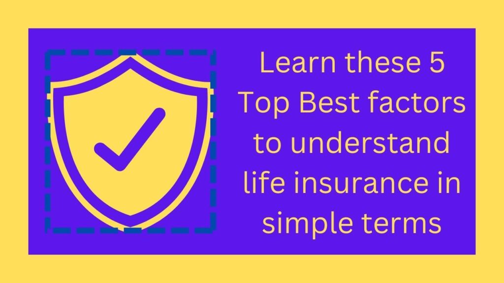 Learn these 5 Top Best factors to understand life insurance in simple terms