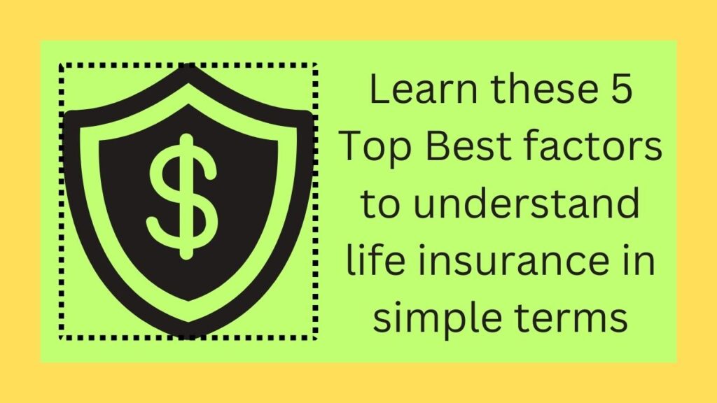 Learn these 5 Top Best factors to understand life insurance in simple terms