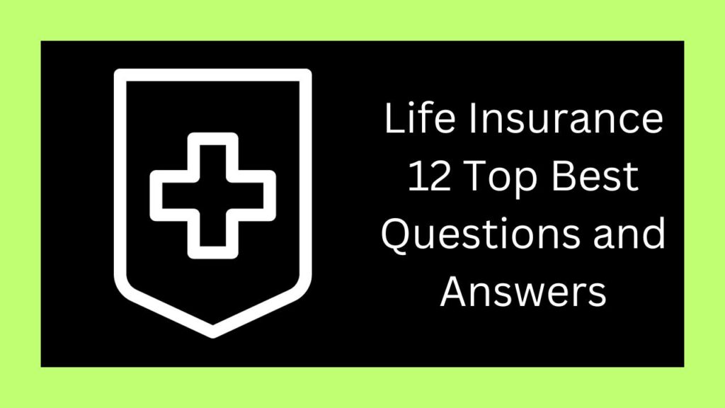 Life Insurance 12 Top Best Questions and Answers