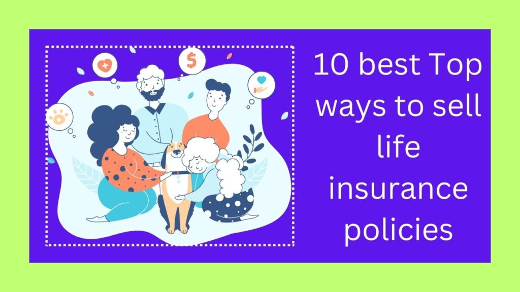 10 best Top ways to sell life insurance policies