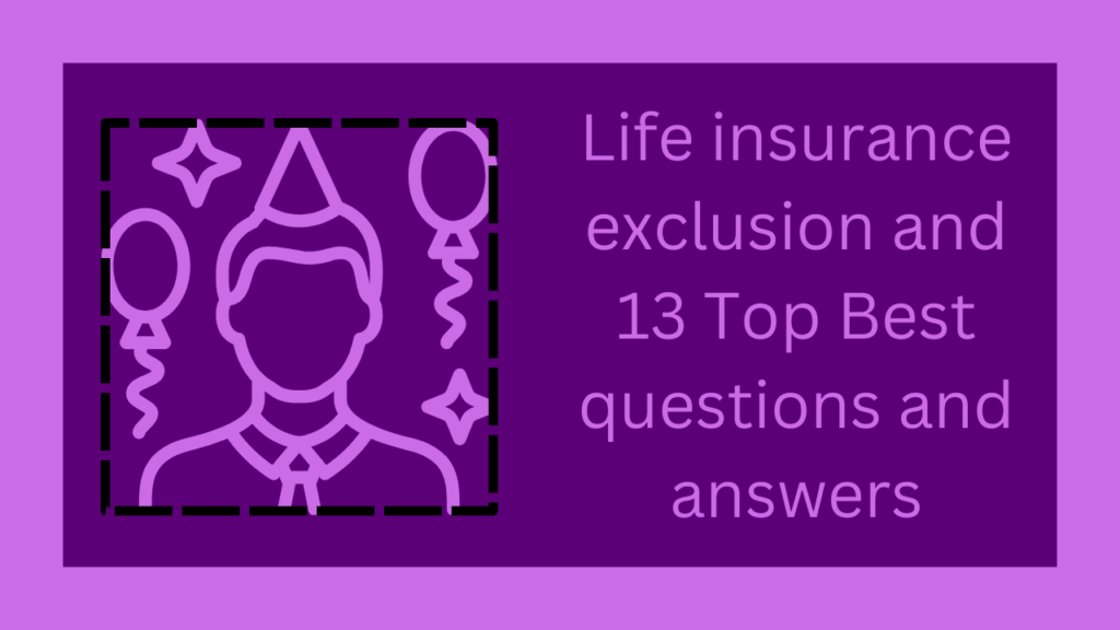 Life insurance exclusion and 13 Top Best questions and answers