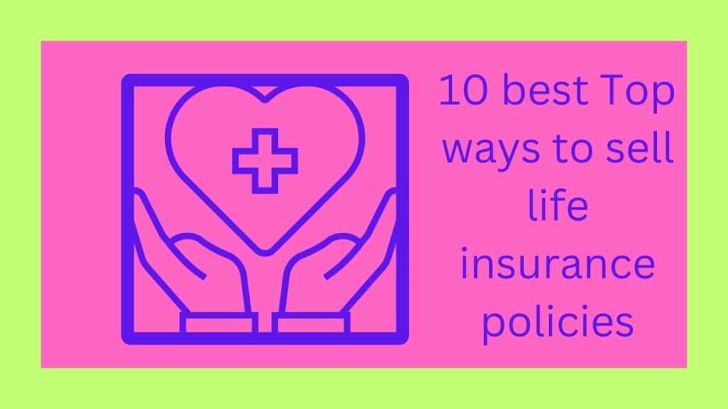 10 best Top ways to sell life insurance policies