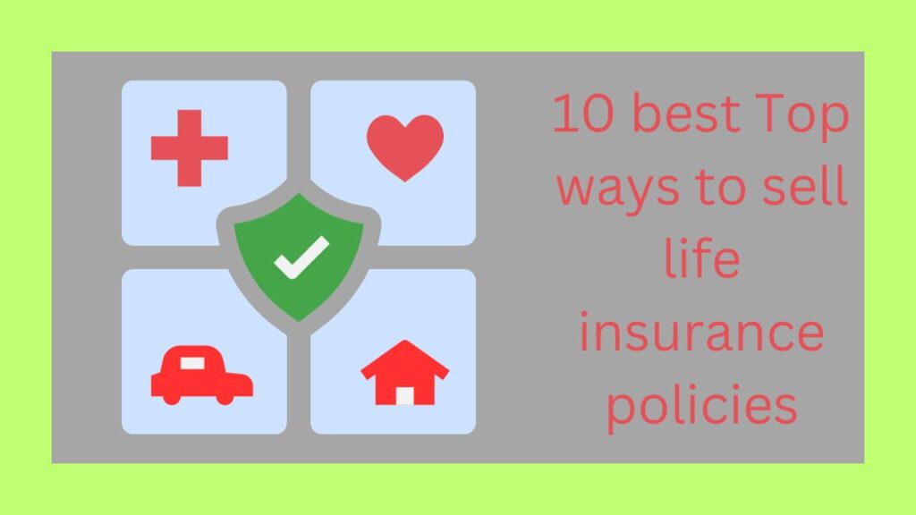 10 best Top ways to sell life insurance policies