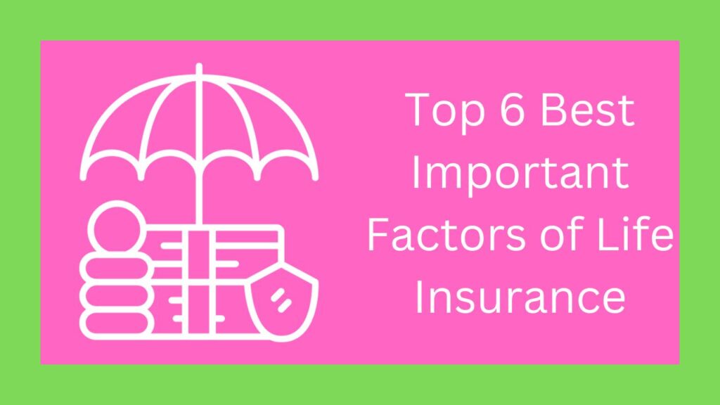 Top 6 Best Important Factors of Life Insurance