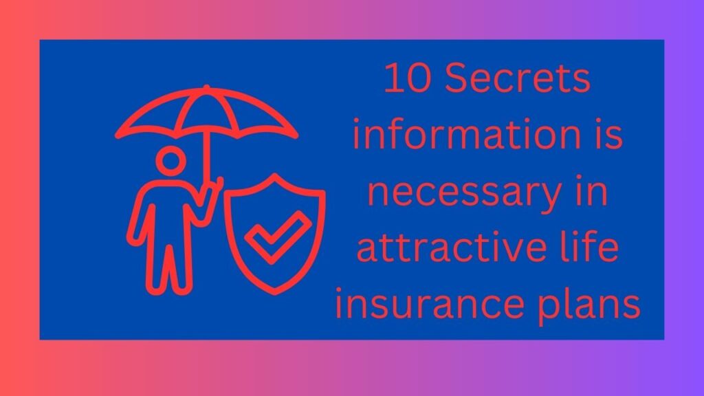 10 Secrets information is necessary in attractive life insurance plans