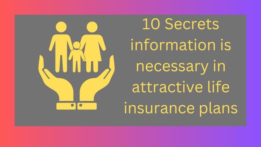 10 Secrets information is necessary in attractive life insurance plans