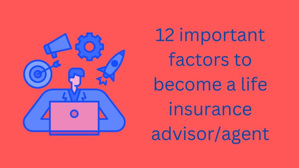 12 important factors to become a life insurance advisor/agent