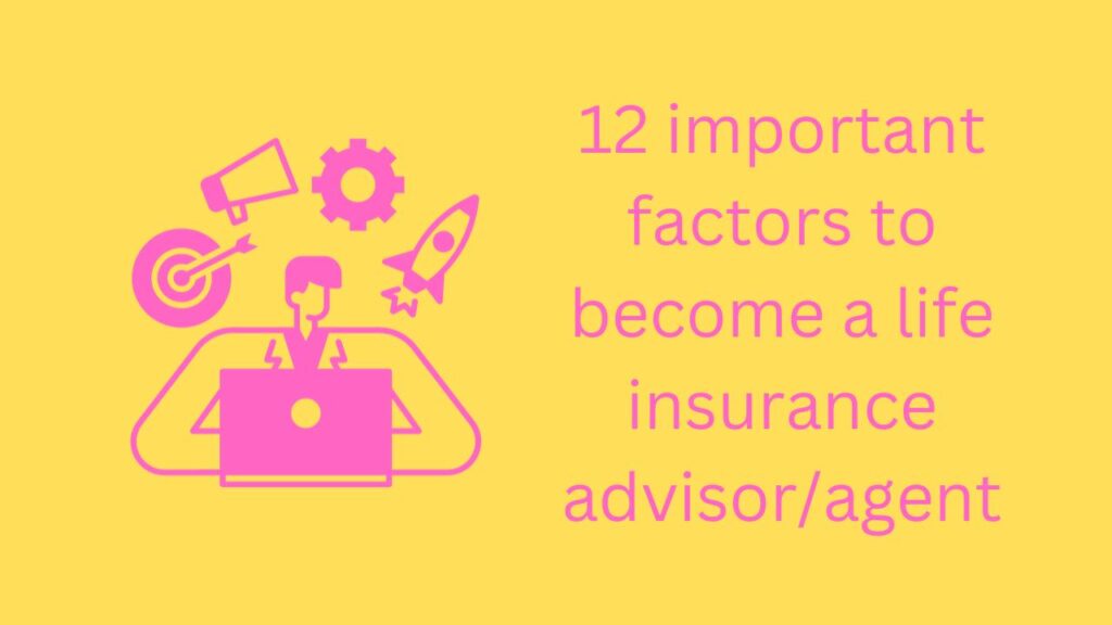 12 important factors to become a life insurance advisor/agent