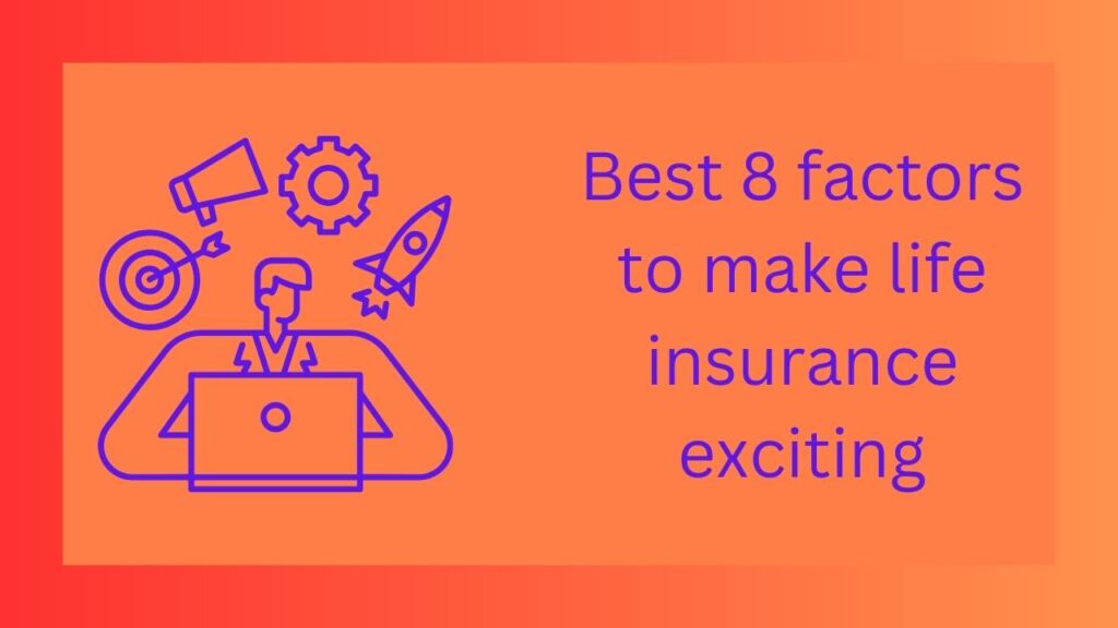 Best 8 factors to make life insurance exciting