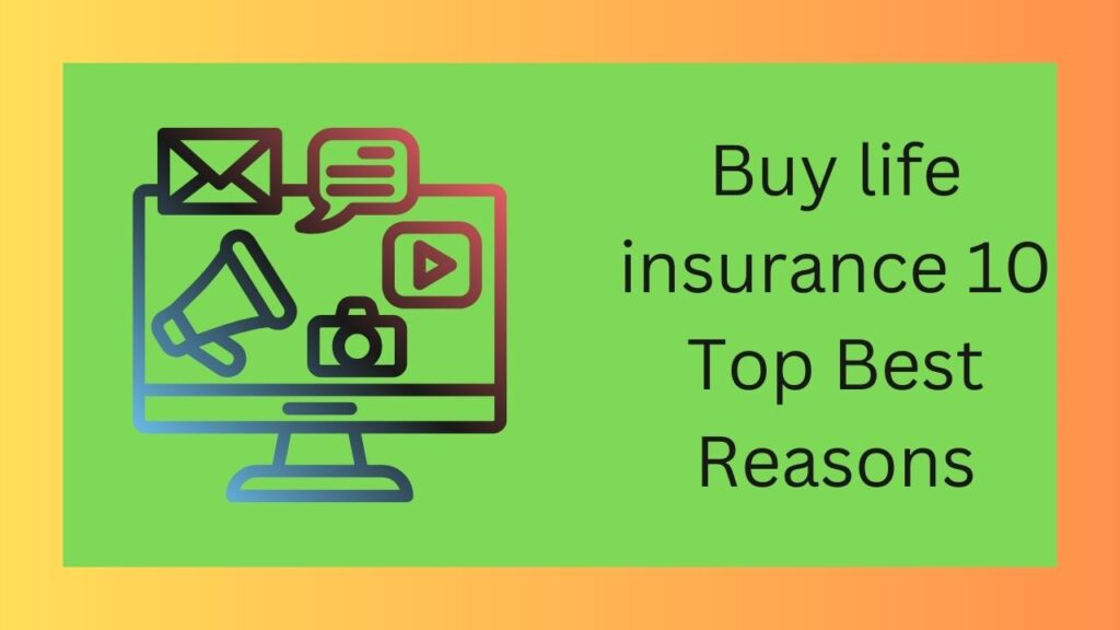 Buy life insurance 10 Top Best Reasons