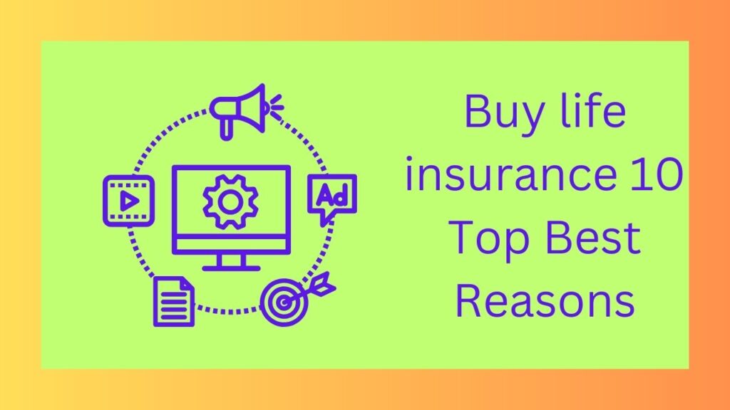 Buy life insurance 10 Top Best Reasons