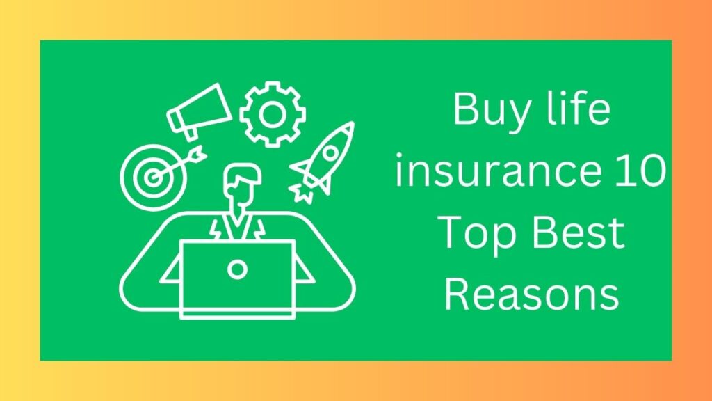 Buy life insurance 10 Top Best Reasons