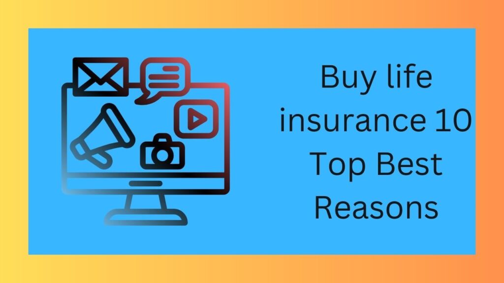 Buy life insurance 10 Top Best Reasons