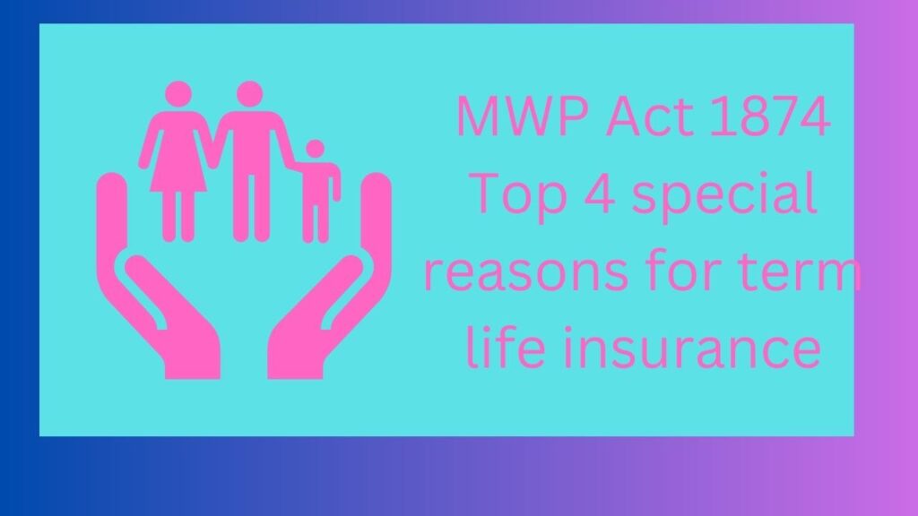 MWP Act 1874 Top 4 special reasons for term life insurance