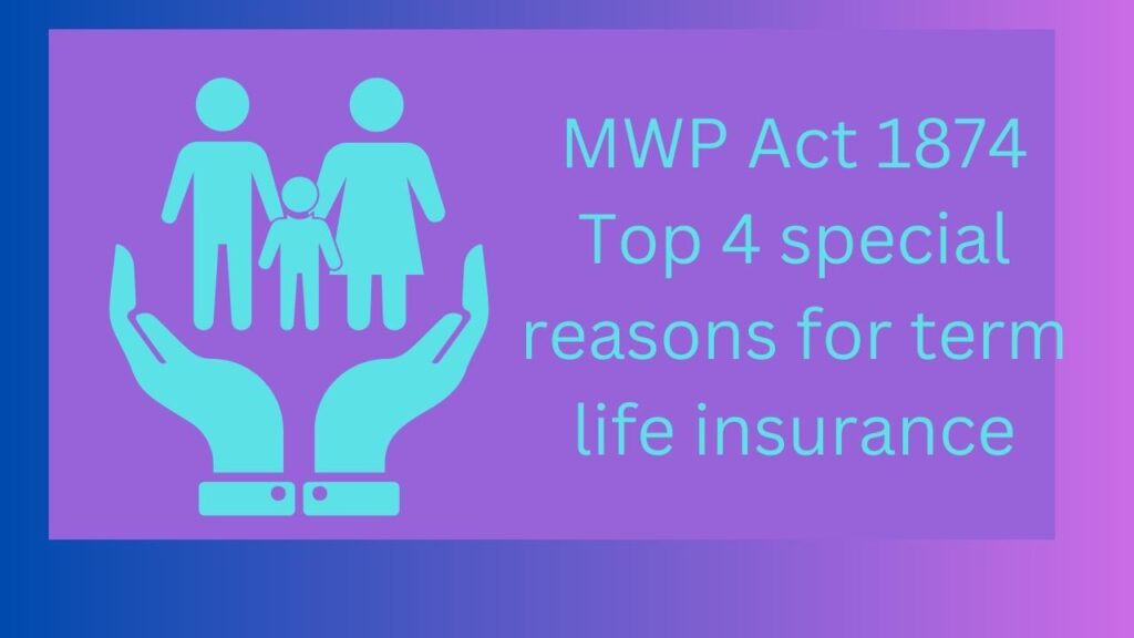 MWP Act 1874 Top 4 special reasons for term life insurance