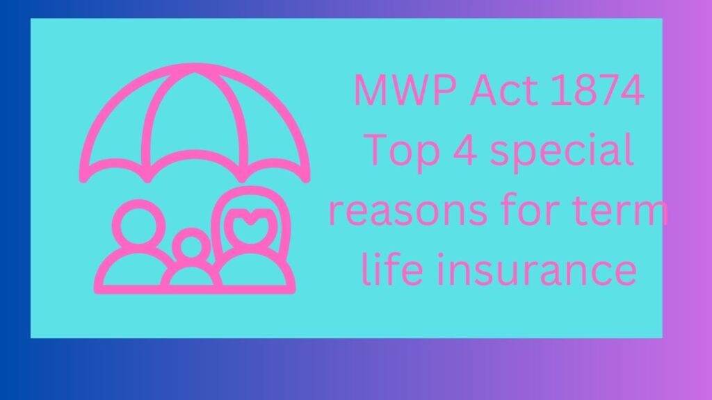 MWP Act 1874 Top 4 special reasons for term life insurance