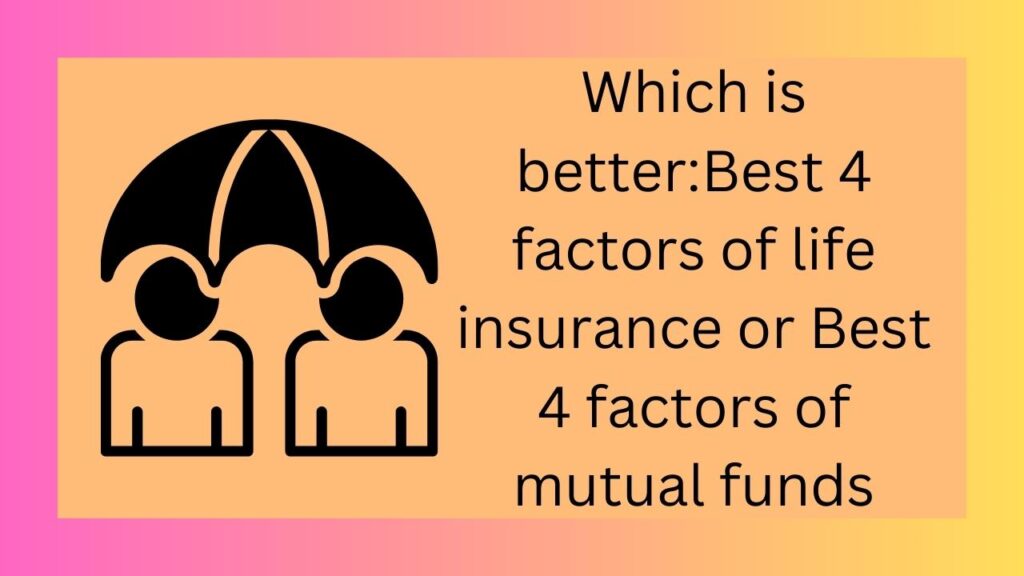 Which is better:Best 4 factors of life insurance or Best 4 factors of mutual funds