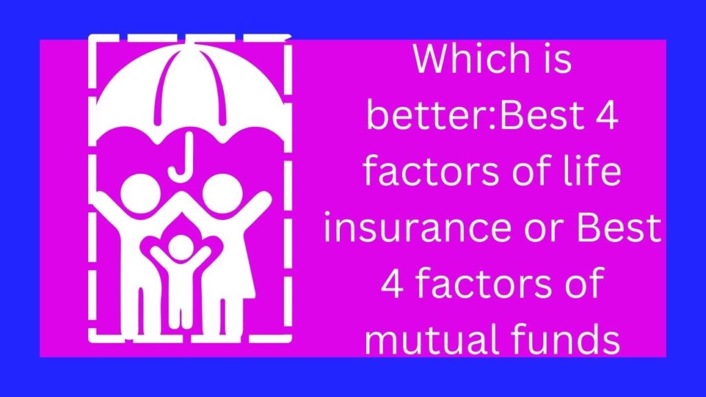 Which is better:Best 4 factors of life insurance or Best 4 factors of mutual funds