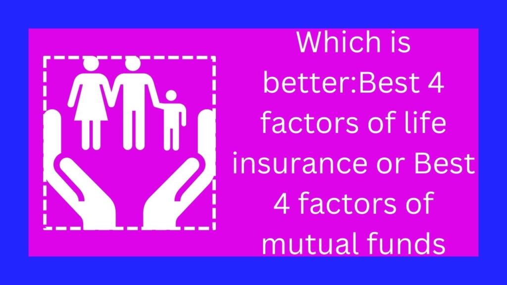 Which is better:Best 4 factors of life insurance or Best 4 factors of mutual funds