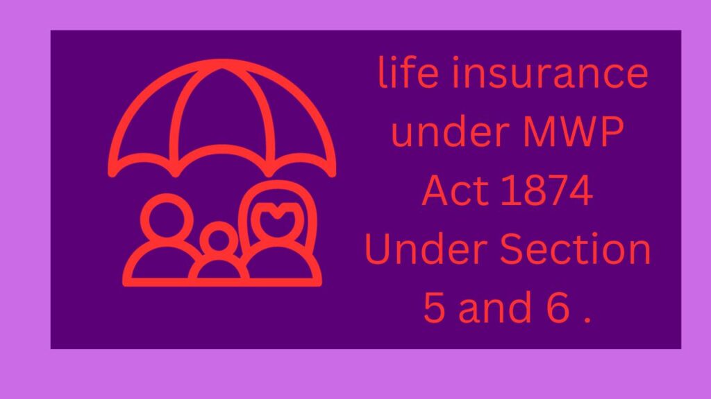 life insurance under MWP Act 1874 Under Section 5 and 6 .