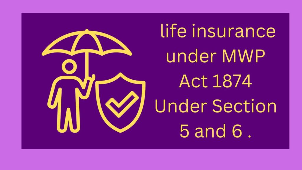 life insurance under MWP Act 1874 Under Section 5 and 6 .