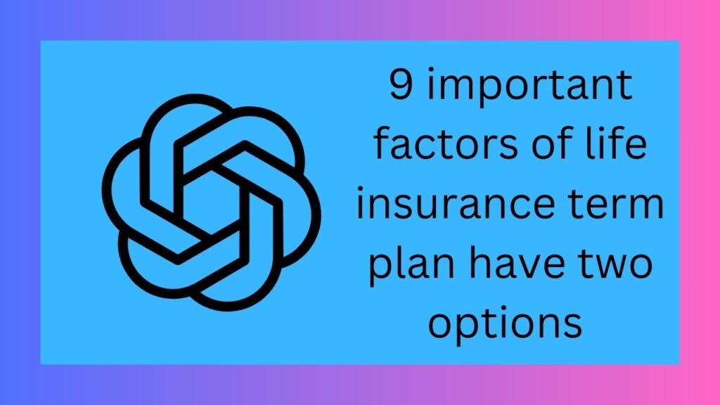 9 important factors of life insurance term plan have two options