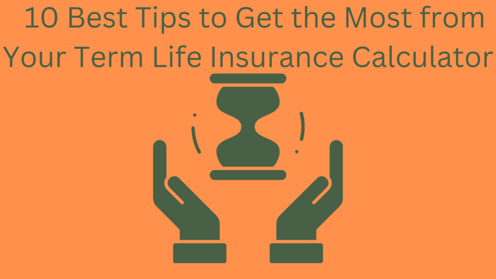   10 Best Tips to Get the Most from Your Term Life Insurance Calculator