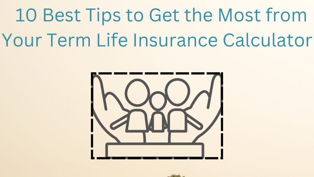   10 Best Tips to Get the Most from Your Term Life Insurance Calculator