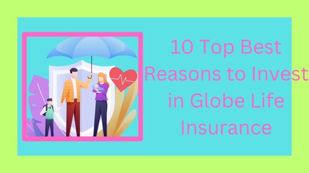 10 Top Best Reasons to Invest in Globe Life Insurance