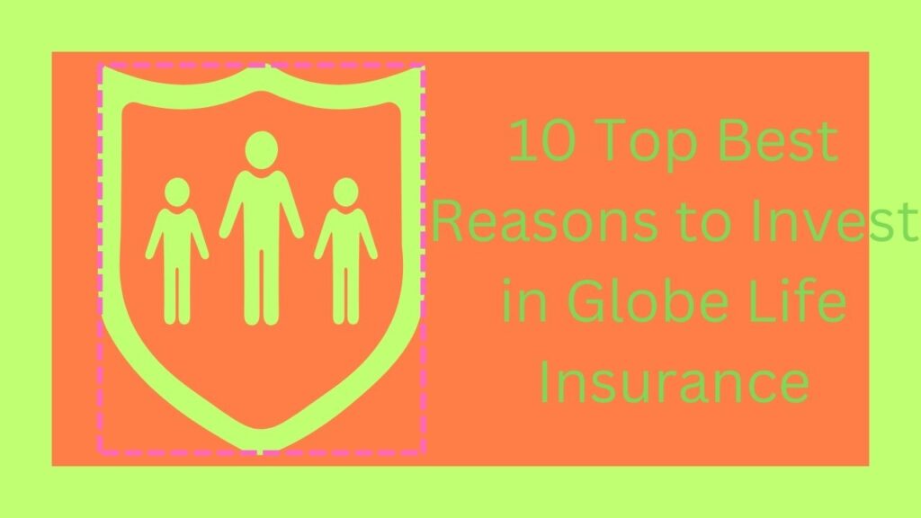 10 Top Best Reasons to Invest in Globe Life Insurance