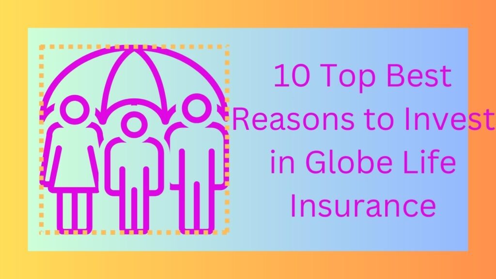 10 Top Best Reasons to Invest in Globe Life Insurance