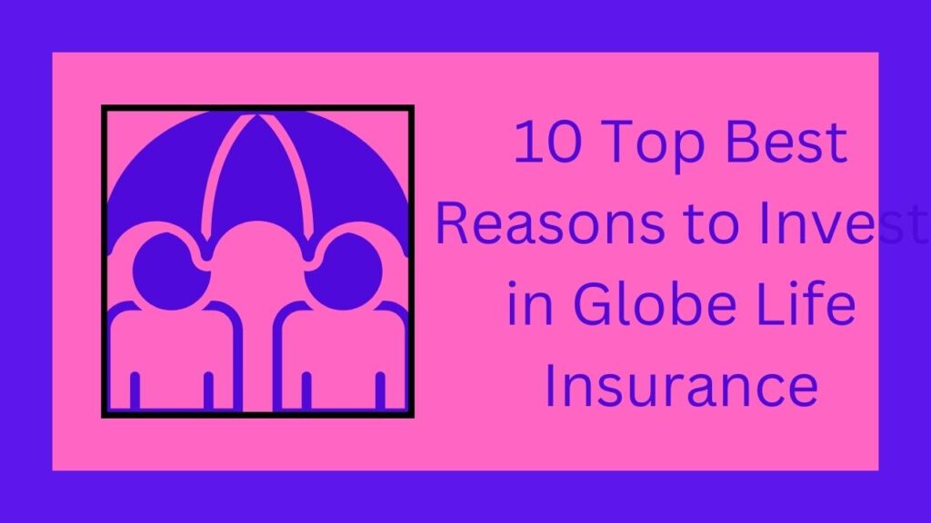 10 Top Best Reasons to Invest in Globe Life Insurance