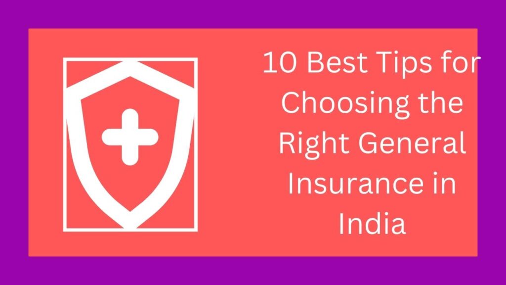 10 Top Best Tips for Choosing the Right General Insurance in India