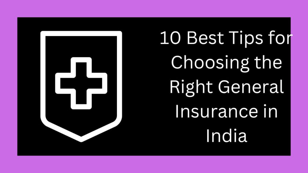 10 Top Best Tips for Choosing the Right General Insurance in India