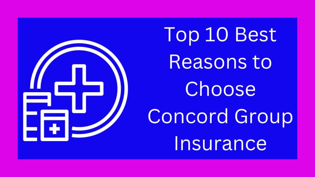 Top 10 Best Reasons to Choose Concord Group Insurance